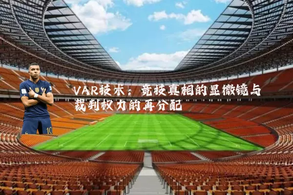 VAR技术：竞技真相的显微镜与裁判权力的再分配