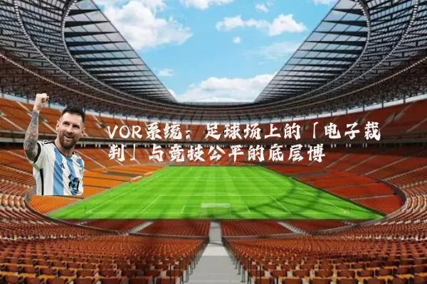 VOR系统：足球场上的「电子裁判」与竞技公平的底层博弈