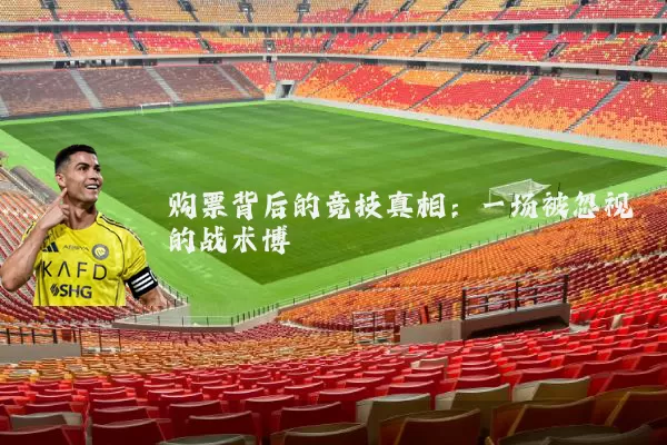 购票背后的竞技真相：一场被忽视的战术博弈
