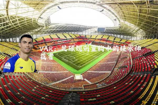 VAR:足球规则重构中的技术仲裁者