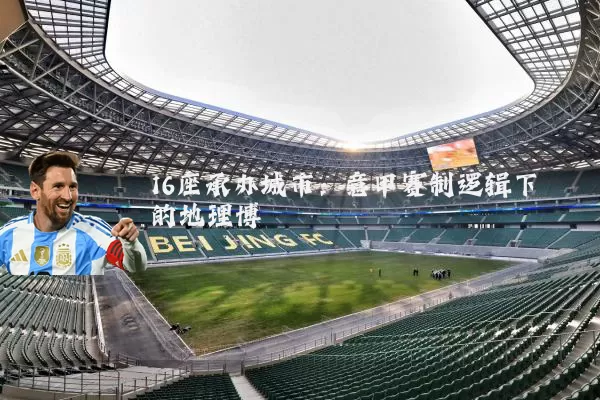 16座承办城市:意甲赛制逻辑下的地理博弈