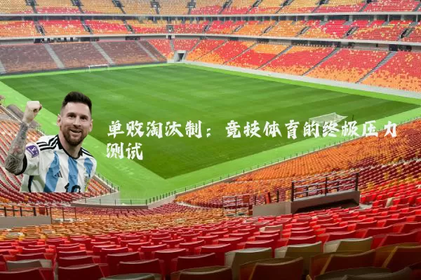 单败淘汰制：竞技体育的终极压力测试