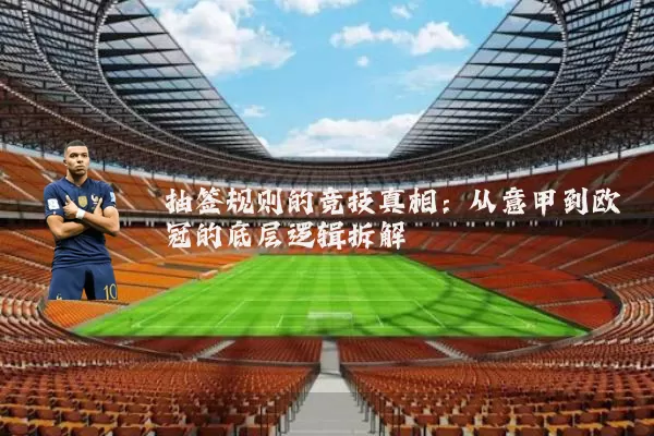 抽签规则的竞技真相：从意甲到欧冠的底层逻辑拆解